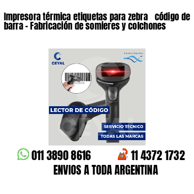 Impresora térmica etiquetas para zebra  código de barra - Fabricación de somieres y colchones